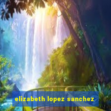 elizabeth lopez sanchez